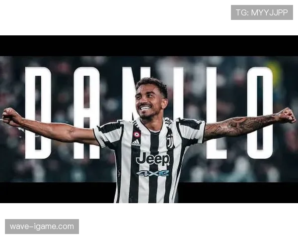 达尼洛扛起尤文图斯更衣室大旗,引领团队凝聚力持续提升